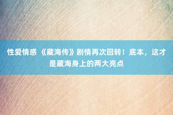 性爱情感 《藏海传》剧情再次回转！底本，这才是藏海身上的两大亮点
